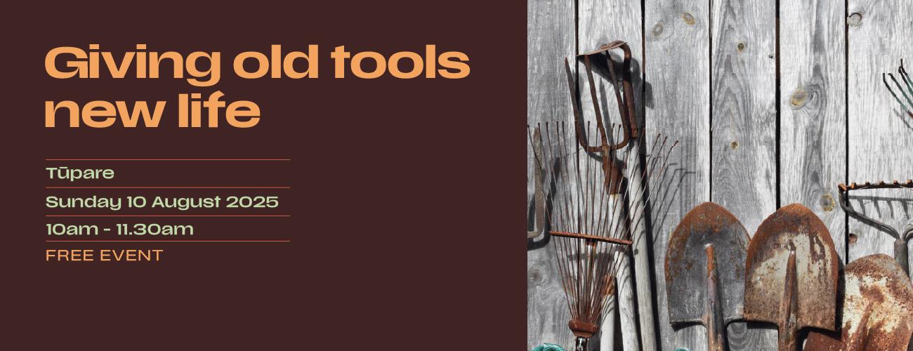 Gardens   Tupare   Giving Old Tools New Life   2025   Website Banner